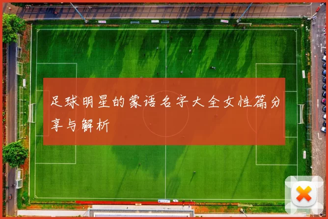 足球明星的蒙语名字大全女性篇分享与解析