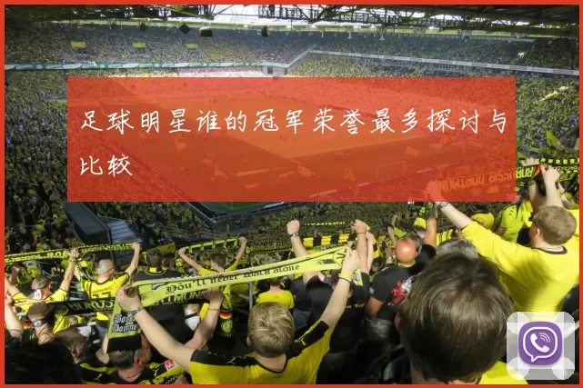 足球明星谁的冠军荣誉最多探讨与比较