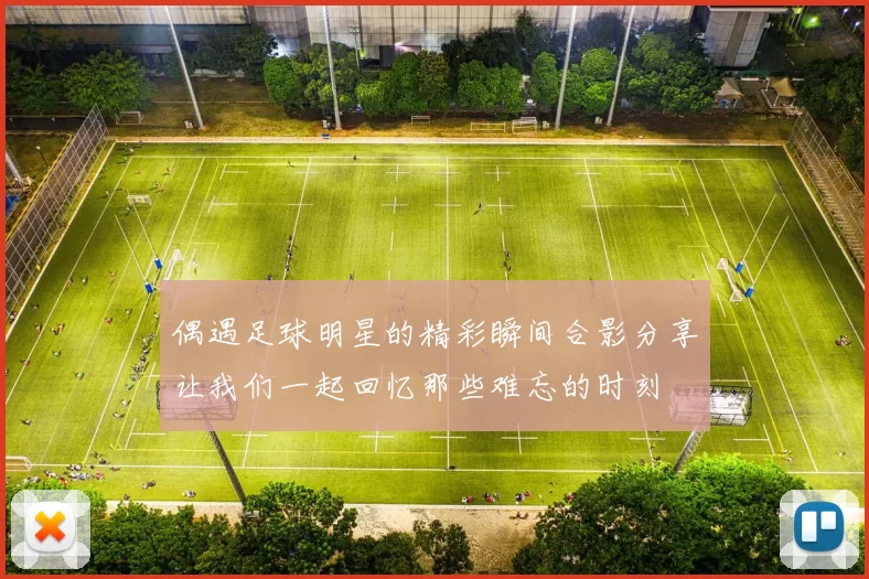 偶遇足球明星的精彩瞬间合影分享让我们一起回忆那些难忘的时刻