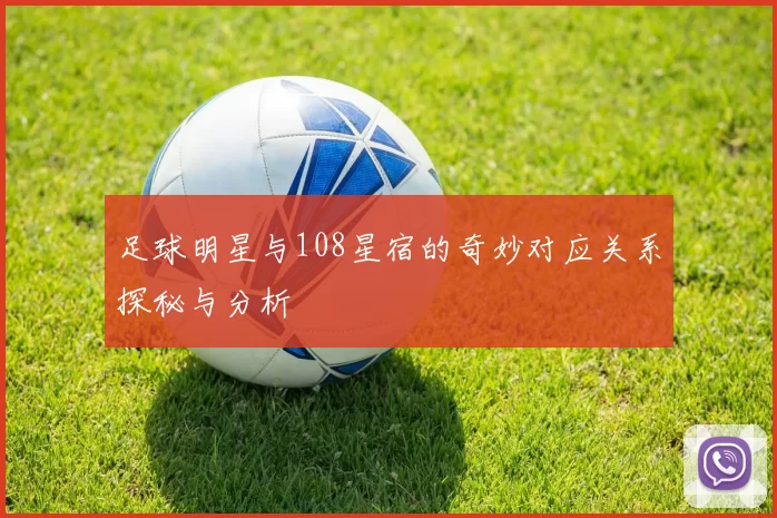 足球明星与108星宿的奇妙对应关系探秘与分析