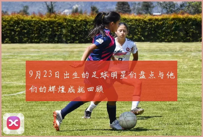 9月23日出生的足球明星们盘点与他们的辉煌成就回顾